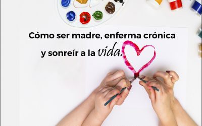 Cómo ser madre, enferma crónica y sonreír a la vida.